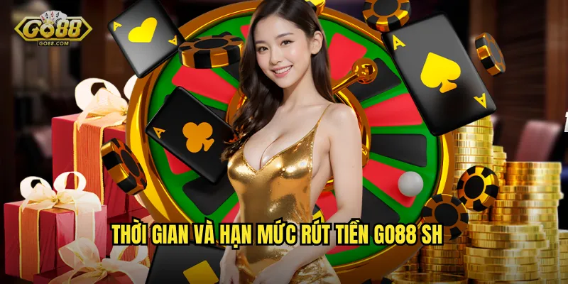 Thời gian và hạn mức rút tiền go88 sh