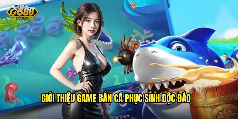 Giới Thiệu Game Bắn Cá Phục Sinh Độc Đáo