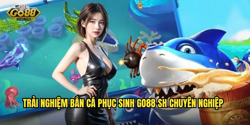 Trải Nghiệm Bắn Cá Phục Sinh go88 sh Chuyên Nghiệp